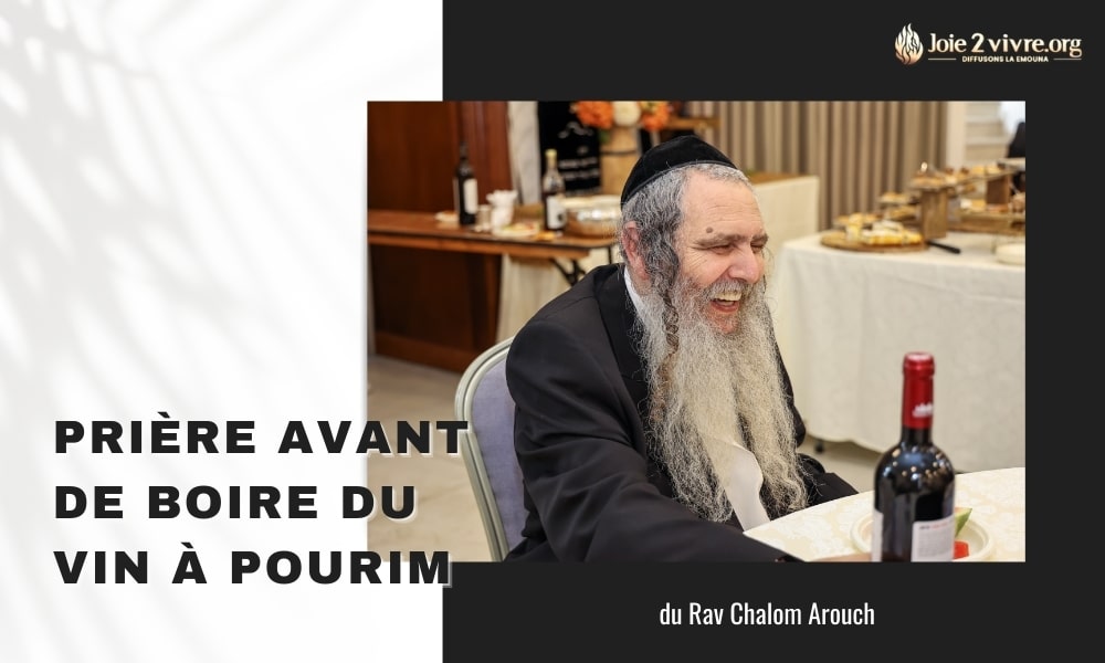 Prière du Rav Shalom Arouch avant de boire du vin à Pourim