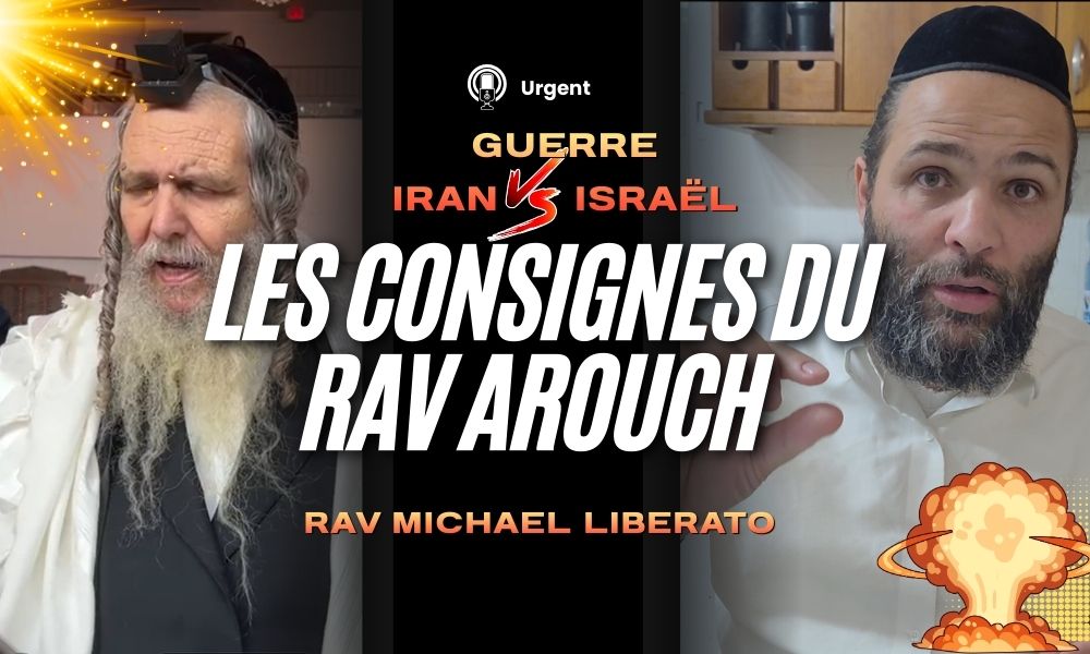 Rav Michael Liberato: Message de la part du Rav Arouch concernant la guerre actuelle Israël/Iran.