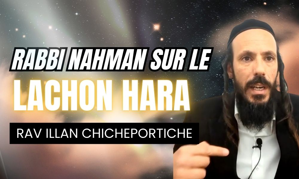 Rav Illan Chicheportiche: Le Lachonara d’après les enseignements de Rabbi Nahman de Breslev