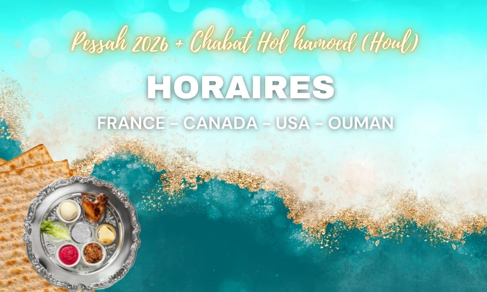 Horaires Pessah +Chabat Hol Hamoed Houl : Mercredi 1 au soir – Samedi 4 Avril 2026 au soir