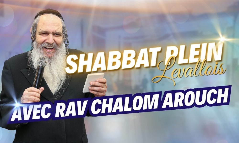 Shabbat plein à Levallois avec avec Rav Chalom Arouch 5-6 juin