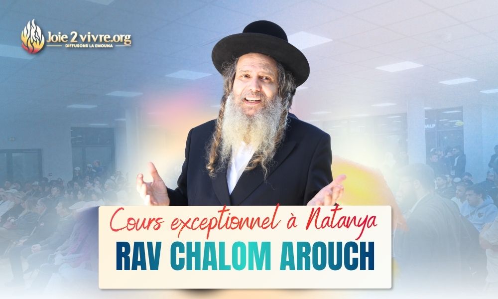 Cours exceptionnel du Rav Chalom Arouch à NETANYA