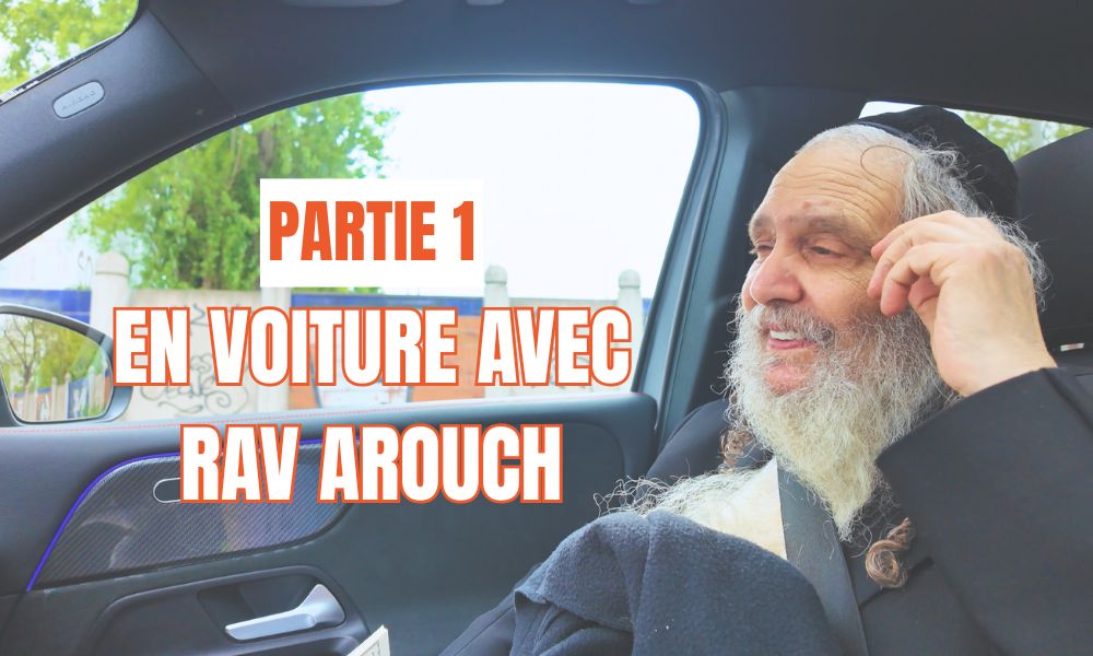 En voiture avec Rav Arouch Partie 1