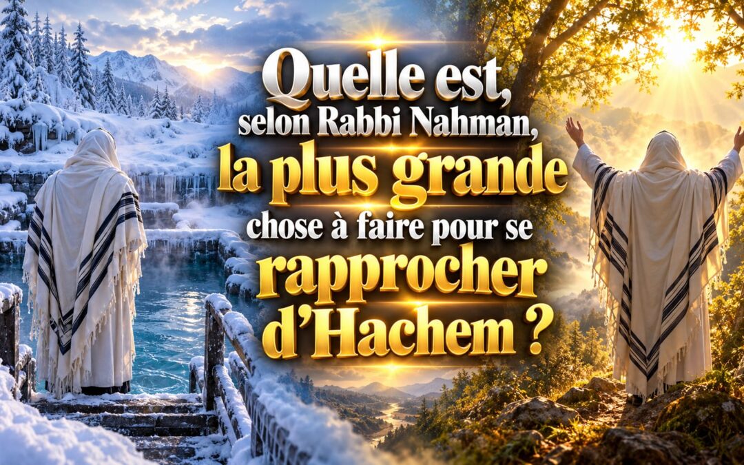 Rabbi Na’hman a jeûné, s’est mortifié… avant de découvrir quelque chose d’encore plus puissant !